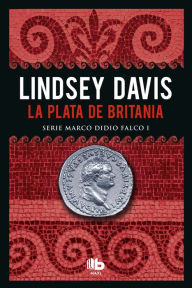 Title: La plata de Britania (Serie Marco Didio Falco 1), Author: Lindsey Davis