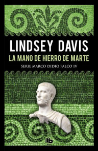 Title: La mano de hierro de Marte (Serie Marco Didio Falco 4), Author: Lindsey Davis