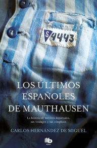 Free downloads french books Los ultimos espanoles de Mauthausen: La historia de nuestros deportados, sus verdugos y sus complices / The last Spaniards of Mauthausen by Carlos Hernandez De Miguel FB2 PDF PDB 9788490705711 in English