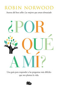 Title: ¿Por qué a mí? / Why Me? Why This? Why Now? : A Guide to Answering Life's Toughest Questions, Author: Robin Norwood