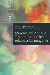 Title: Mujeres del Antiguo Testamento: De los relatos a las imágenes, Author: Guadalupe Seijas de los Ríos-Zarzosa