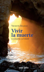 Title: Vivir la muerte: La muerte y el morir, Author: Vicente Madoz Jáuregui