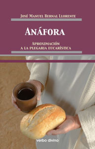 Title: Anáfora: Aproximación a la Plegaria Eucarística, Author: José Manuel Bernal Llorente