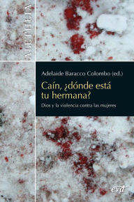 Title: Caín, ¿dónde está tu hermana?: Dios y la violencia contra las mujeres, Author: Adelaide Baracco Colombo