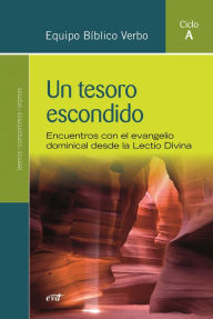 Title: Un tesoro escondido: Encuentros con el evangelio dominical desde la Lectio Divina. Ciclo A, Author: Equipo Bíblico Verbo