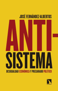 Title: Antisistema: Desigualdad económica y precariado político, Author: José Fernández-Albertos