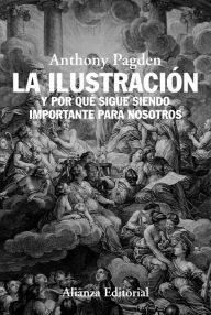 Title: La Ilustración: Y por qué sigue siendo importante para nosotros, Author: Anthony Pagden