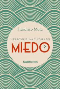 Title: ¿Es posible una cultura sin miedo?, Author: Francisco Mora Teruel