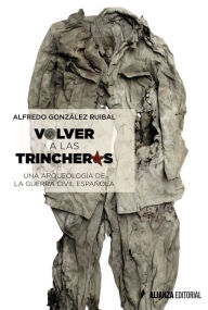 Title: Volver a las trincheras: Una arqueología de la Guerra Civil española, Author: Alfredo González Ruibal