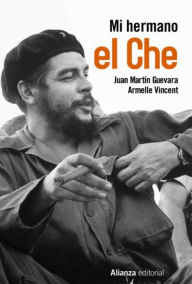 Title: Mi hermano el Che, Author: Juan Martín Guevara