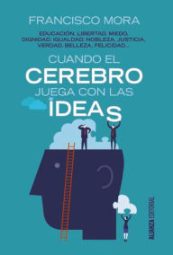 Title: Cuando el cerebro juega con las ideas: 8 ensayos sobre neurocultura, Author: Francisco Mora