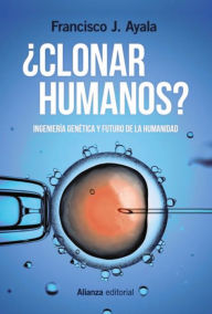 Title: ¿Clonar humanos?: Ingeniería genética y futuro de la humanidad, Author: Francisco J. Ayala