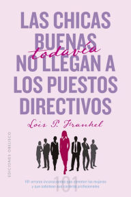 Title: Las chicas buenas todavia no llegan a puestos directivos, Author: Lois P. Frankel