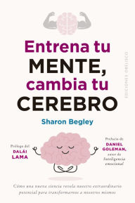 Title: Entrena tu mente, cambia tu cerebro, Author: Sharon Begley