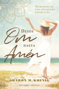 Title: Desde Om hasta Amén, Author: Sharon Koenig