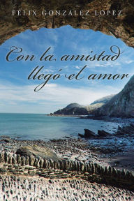 Title: Con la amistad llegó el amor, Author: Félix González López