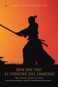 Title: El vientre del samurái: Ken Shi Tao, Author: José Jesús Rodríguez