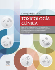 Title: Toxicología clínica: Bases para el diagnóstico y el tratamiento de las intoxicaciones en servicios de urgencias, áreas de vigilancia intensiva y unidades de toxicologia, Author: Santiago Nogué Xarau
