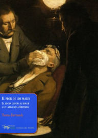 Title: El peor de los males: La lucha contra el dolor a lo largo de la Historia, Author: Thomas Dormandy