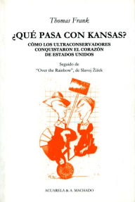 Title: ¿Qué pasa con Kansas?: Cómo los ultraconservadores conquistaron el corazón de Estados Unidos, Author: Thomas Frank