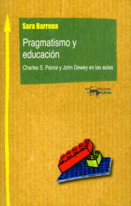 Title: Pragmatismo y educación: Charles S. Peirce y John Dewey en las aulas, Author: Sara Barrena