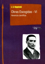 Title: Obras Escogidas de Vygotski - VI: Herencia científica, Author: L. S. Vygotski