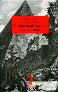 Title: El culto moderno a los monumentos: Caracteres y origen, Author: Aloïs Riegl