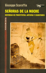Title: Señoras de la noche: Historia de prostitutas, artistas y escritores, Author: Giuseppe Scaraffia