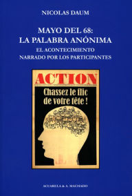 Title: Mayo del 68: la palabra anónima: El acontecimiento narrado por los participantes, Author: Nicolas Daum
