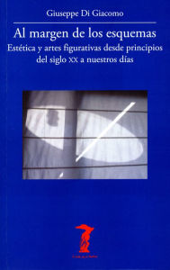 Title: Al margen de los esquemas: Estética y artes figurativas desde principios del siglo XX a nuestros días, Author: Giuseppe Di Giacomo