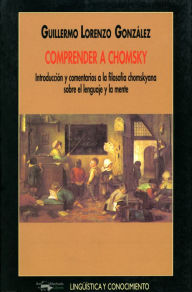 Title: Comprender a Chomsky: Introducción y comentarios a la filosofía chomskyana sobre el lenguje y la mente, Author: Guillermo Lorenzo González