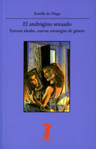 Title: El andrógino sexuado: Eternos ideales, nuevas estrategias de género, Author: Estrella de Diego