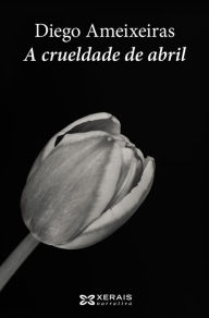 Title: A crueldade de abril, Author: Diego Ameixeiras