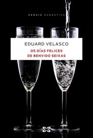 Title: Os días felices de Benvido Seixas, Author: Eduard Velasco