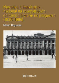 Title: Narrativa e imaxinario nacional: A reconstrución do campo literario na posguerra (1936-1966), Author: Mario Regueira