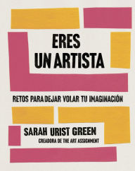 Title: Eres un artista: Retos para despertar tu creatividad, Author: Sarah Urist Green