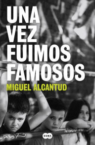 Title: Una vez fuimos famosos, Author: Miguel Alcantud