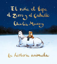 Title: El niño, el topo, el zorro y el caballo: La historia animada / The Boy, the Mole , the Fox, and the Horse (Animated Ed.), Author: Charlie Mackesy