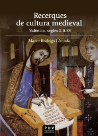 Title: Recerques de cultura medieval: València, segles XIII-XV, Author: Mateu Rodrigo Lizondo