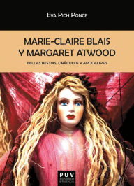 Title: Marie-Claire Blais y Margaret Atwood: Bellas bestias, oráculos y apocalipsis, Author: Eva Pich Ponce