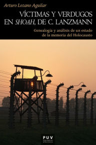 Title: Víctimas y verdugos en Shoah de C. Lanzmann: Genealogía y análisis de un estado de la memoria del Holocausto, Author: Arturo Lozano Aguilar