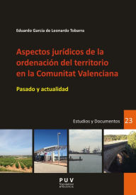 Title: Aspectos jurídicos de la ordenación del territorio en la Comunitat Valenciana: Pasado y actualidad, Author: Eduardo García de Leonardo Tobarra