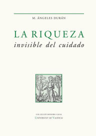 Title: La riqueza invisible del cuidado, Author: M Ángeles Durán Heras