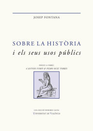 Title: Sobre la història i els seus usos públics: Escrits seleccionats, Author: Josep Fontana Lázaro