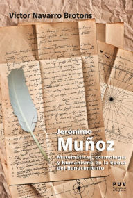Title: Jerónimo Muñoz: Matemáticas, cosmología y humanismo en la época del Renacimiento, Author: Víctor Navarro Brotons