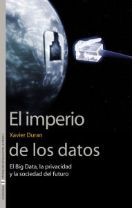 Title: El imperio de los datos: El Big Data, la privacidad y la sociedad del futuro, Author: Xavier Duran i Escriba