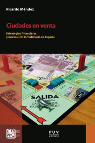 Title: Ciudades en venta: Estrategias financieras y nuevo ciclo inmobiliario en España, Author: Ricardo Méndez Gutiérrez del Valle