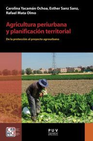 Title: Agricultura periurbana y planificación territorial: De la protección al proyecto agrourbano, Author: Carolina Yacamán Ochoa