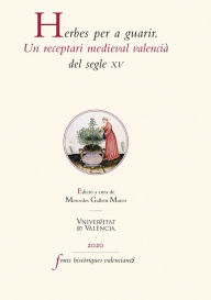 Title: Herbes per a guarir.: Un receptari medieval valencià del segle XV, Author: Mercedes Gallent Marco