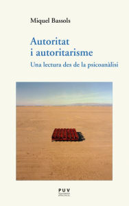 Title: Autoritat i autoritarisme: Una lectura des de la psicoanàlisi, Author: Miquel Bassols i Puig